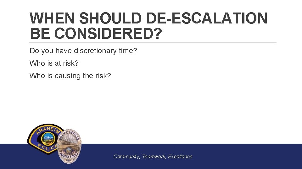 WHEN SHOULD DE-ESCALATION BE CONSIDERED? Do you have discretionary time? Who is at risk?