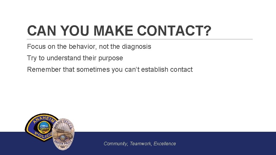 CAN YOU MAKE CONTACT? Focus on the behavior, not the diagnosis Try to understand