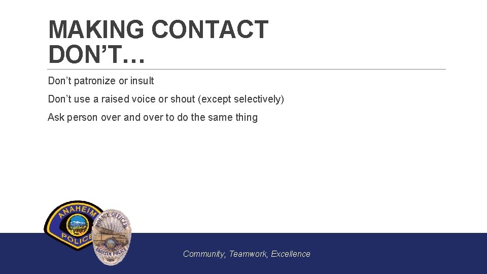 MAKING CONTACT DON’T… Don’t patronize or insult Don’t use a raised voice or shout