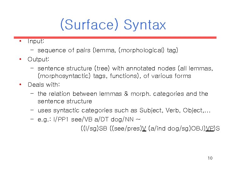 (Surface) Syntax • Input: – sequence of pairs (lemma, (morphological) tag) • Output: – (Surface) Syntax • Input: – sequence of pairs (lemma, (morphological) tag) • Output: –