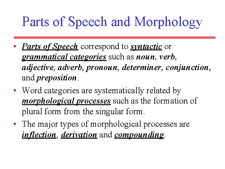 Parts of Speech and Morphology • Parts of Speech correspond to syntactic or grammatical Parts of Speech and Morphology • Parts of Speech correspond to syntactic or grammatical