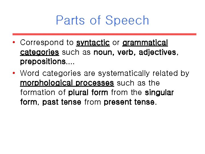 Parts of Speech • Correspond to syntactic or grammatical categories such as noun, verb, Parts of Speech • Correspond to syntactic or grammatical categories such as noun, verb,