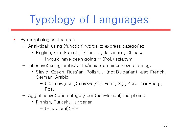 Typology of Languages • By morphological features – Analytical: using (function) words to express Typology of Languages • By morphological features – Analytical: using (function) words to express
