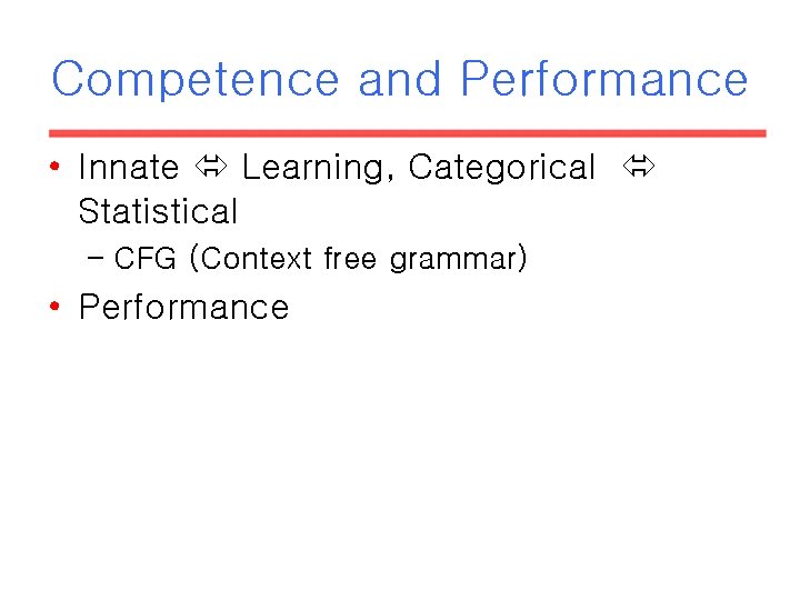 Competence and Performance • Innate Learning, Categorical Statistical – CFG (Context free grammar) • Competence and Performance • Innate Learning, Categorical Statistical – CFG (Context free grammar) •