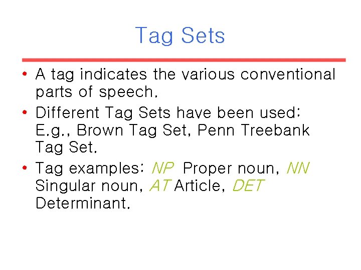 Tag Sets • A tag indicates the various conventional parts of speech. • Different Tag Sets • A tag indicates the various conventional parts of speech. • Different