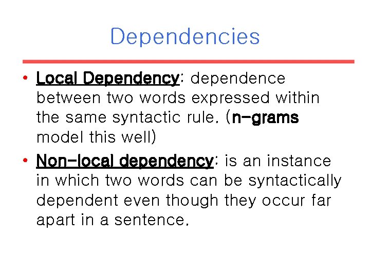 Dependencies • Local Dependency: dependence between two words expressed within the same syntactic rule. Dependencies • Local Dependency: dependence between two words expressed within the same syntactic rule.