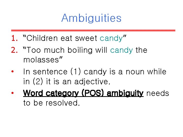Ambiguities 1. “Children eat sweet candy” 2. “Too much boiling will candy the molasses” Ambiguities 1. “Children eat sweet candy” 2. “Too much boiling will candy the molasses”