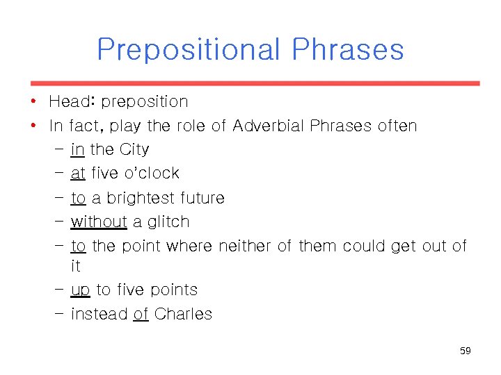 Prepositional Phrases • Head: preposition • In fact, play the role of Adverbial Phrases Prepositional Phrases • Head: preposition • In fact, play the role of Adverbial Phrases