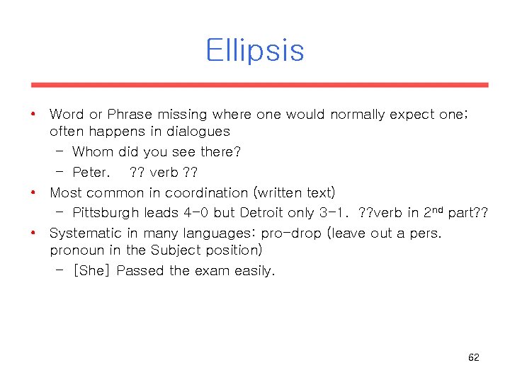 Ellipsis • Word or Phrase missing where one would normally expect one; often happens Ellipsis • Word or Phrase missing where one would normally expect one; often happens