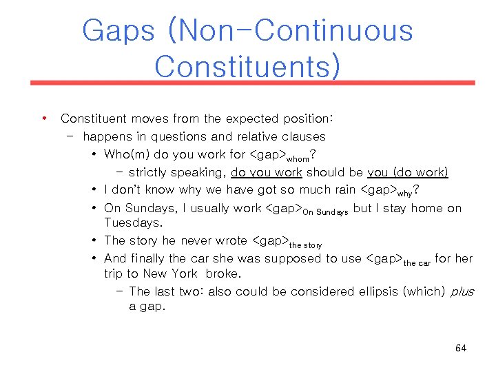 Gaps (Non-Continuous Constituents) • Constituent moves from the expected position: – happens in questions Gaps (Non-Continuous Constituents) • Constituent moves from the expected position: – happens in questions