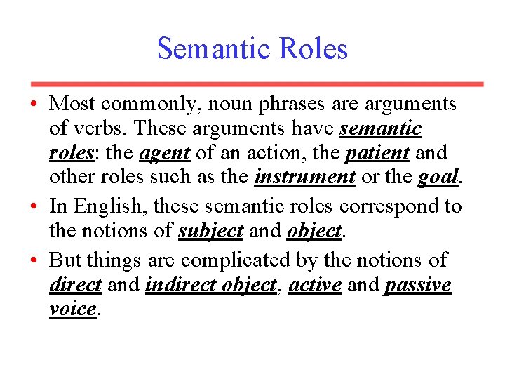 Semantic Roles • Most commonly, noun phrases are arguments of verbs. These arguments have Semantic Roles • Most commonly, noun phrases are arguments of verbs. These arguments have