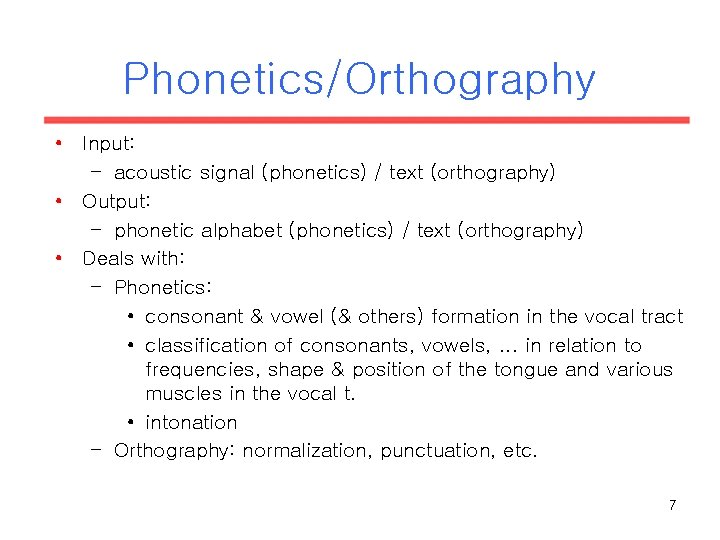Phonetics/Orthography • Input: – acoustic signal (phonetics) / text (orthography) • Output: – phonetic Phonetics/Orthography • Input: – acoustic signal (phonetics) / text (orthography) • Output: – phonetic