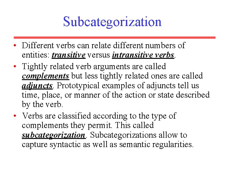 Subcategorization • Different verbs can relate different numbers of entities: transitive versus intransitive verbs. Subcategorization • Different verbs can relate different numbers of entities: transitive versus intransitive verbs.