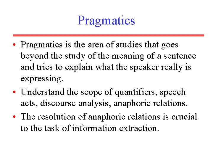 Pragmatics • Pragmatics is the area of studies that goes beyond the study of Pragmatics • Pragmatics is the area of studies that goes beyond the study of