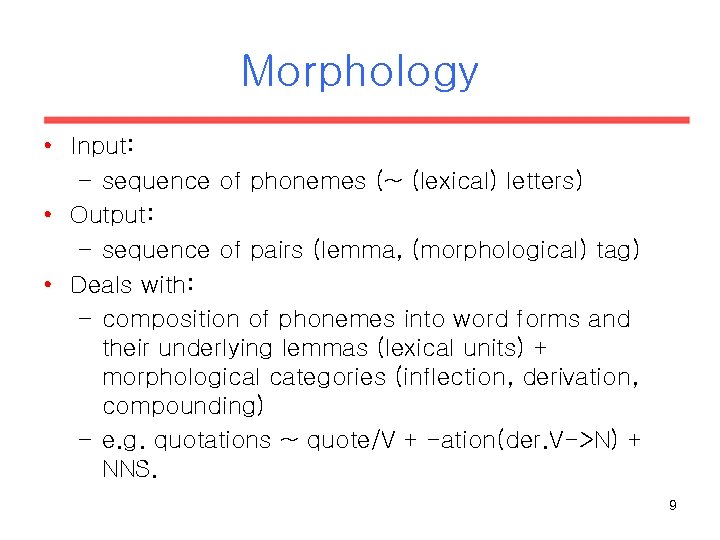 Morphology • Input: – sequence of phonemes (~ (lexical) letters) • Output: – sequence Morphology • Input: – sequence of phonemes (~ (lexical) letters) • Output: – sequence