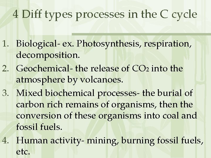 4 Diff types processes in the C cycle 1. Biological- ex. Photosynthesis, respiration, decomposition.