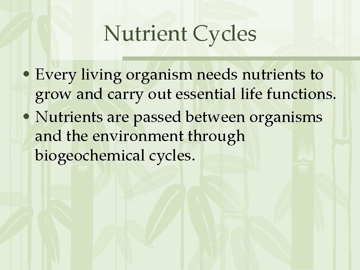 Nutrient Cycles • Every living organism needs nutrients to grow and carry out essential