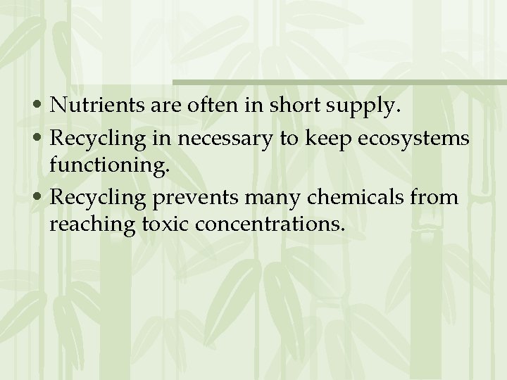  • Nutrients are often in short supply. • Recycling in necessary to keep