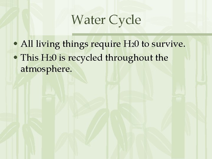 Water Cycle • All living things require H 20 to survive. • This H