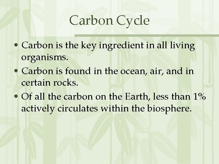 Carbon Cycle • Carbon is the key ingredient in all living organisms. • Carbon