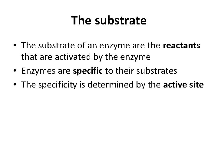 The substrate • The substrate of an enzyme are the reactants that are activated