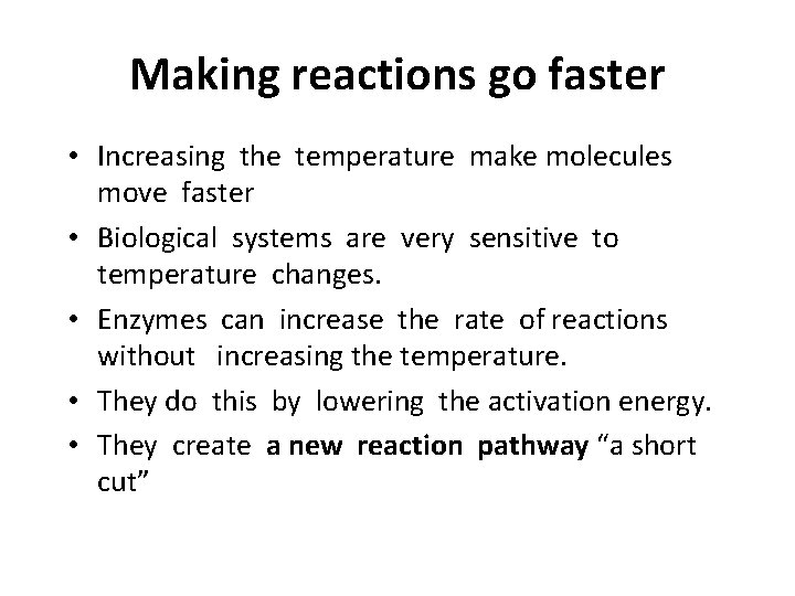 Making reactions go faster • Increasing the temperature make molecules move faster • Biological