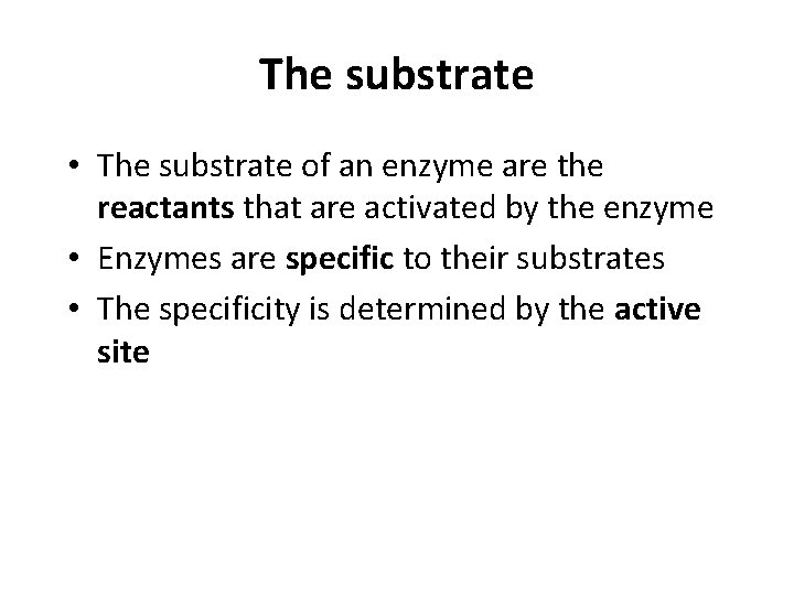 The substrate • The substrate of an enzyme are the reactants that are activated