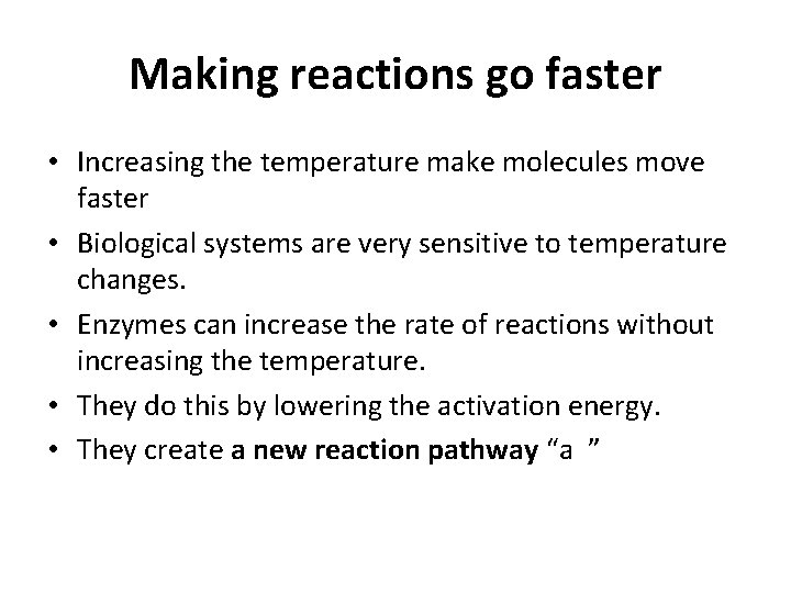 Making reactions go faster • Increasing the temperature make molecules move faster • Biological
