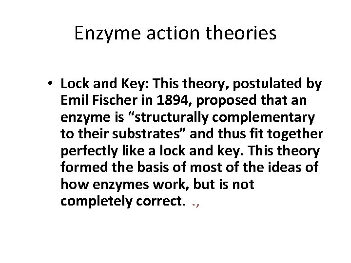 Enzyme action theories • Lock and Key: This theory, postulated by Emil Fischer in