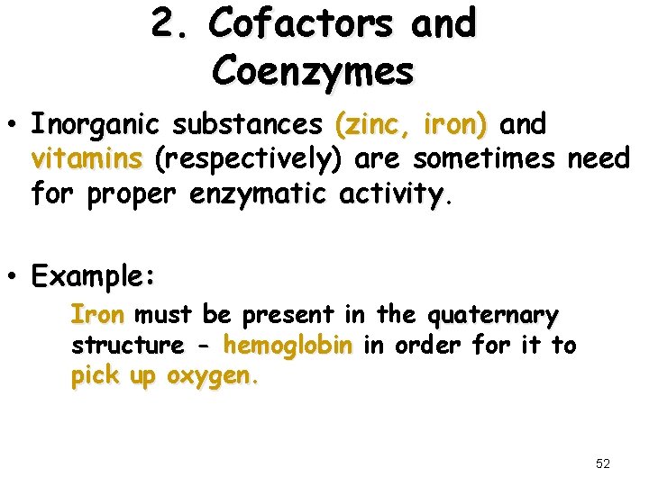 2. Cofactors and Coenzymes • Inorganic substances (zinc, iron) and vitamins (respectively) are sometimes