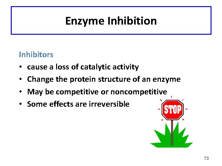 Enzyme Inhibition Inhibitors • cause a loss of catalytic activity • Change the protein