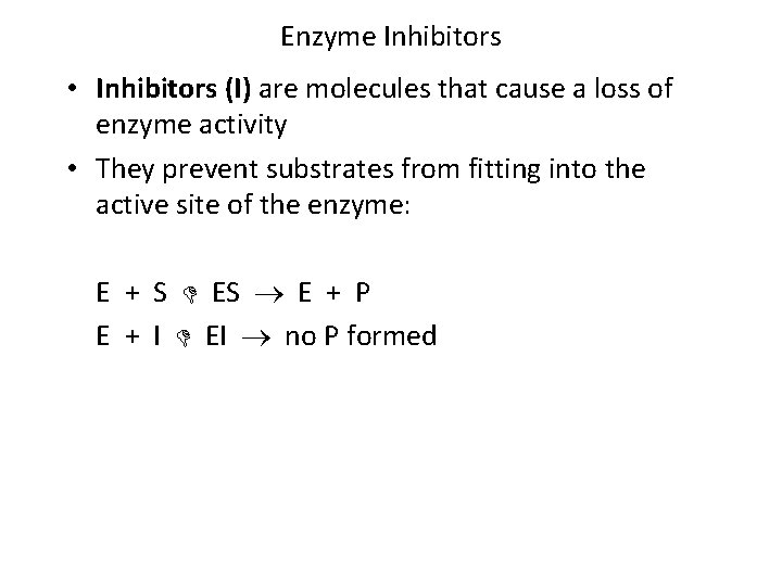 Enzyme Inhibitors • Inhibitors (I) are molecules that cause a loss of enzyme activity