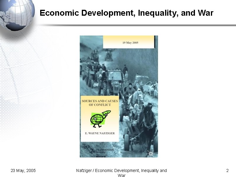 Economic Development, Inequality, and War 23 May, 2005 Nafziger / Economic Development, Inequality and