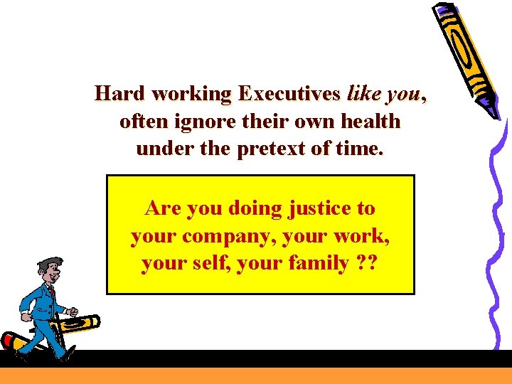 Hard working Executives like you, often ignore their own health under the pretext of