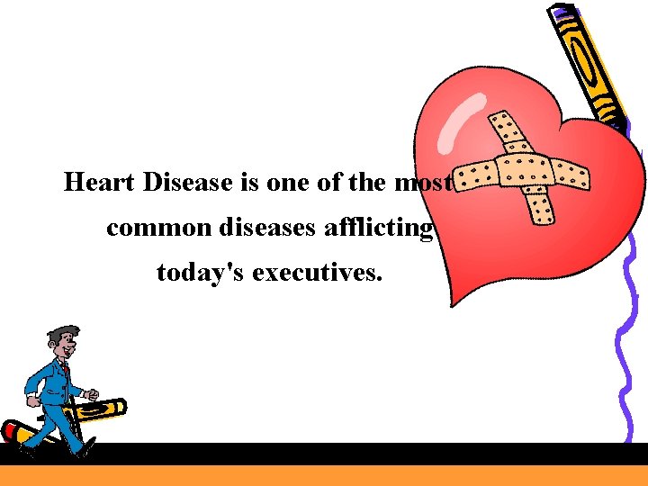 Heart Disease is one of the most common diseases afflicting today's executives. 