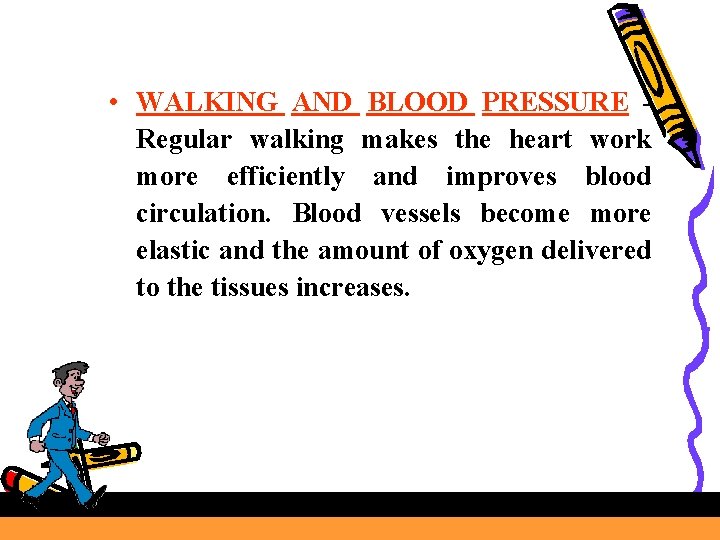  • WALKING AND BLOOD PRESSURE Regular walking makes the heart work more efficiently