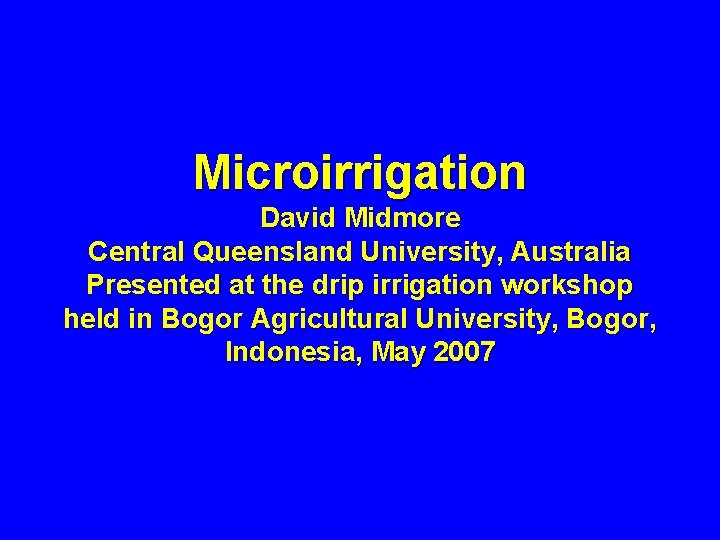 Microirrigation David Midmore Central Queensland University, Australia Presented at the drip irrigation workshop held Microirrigation David Midmore Central Queensland University, Australia Presented at the drip irrigation workshop held