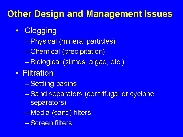 Other Design and Management Issues • Clogging – Physical (mineral particles) – Chemical (precipitation)