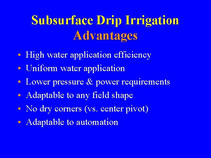 Subsurface Drip Irrigation Advantages • • • High water application efficiency Uniform water application