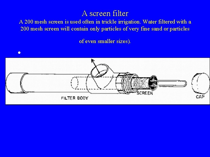 A screen filter A 200 mesh screen is used often in trickle irrigation. Water A screen filter A 200 mesh screen is used often in trickle irrigation. Water