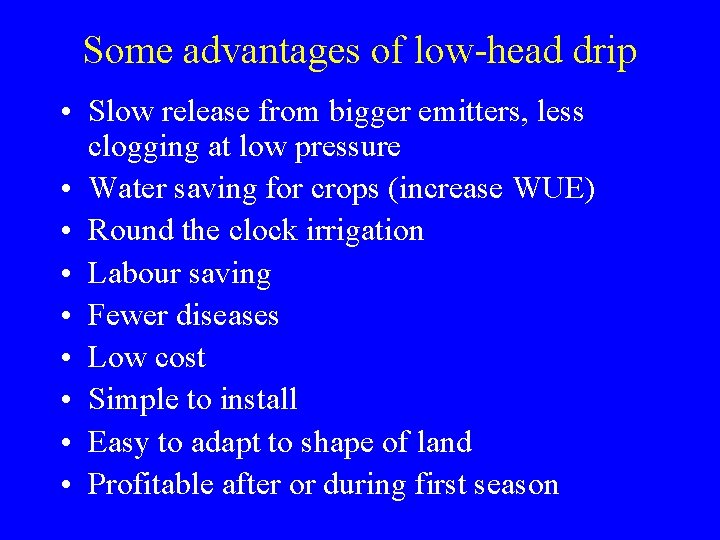 Some advantages of low-head drip • Slow release from bigger emitters, less clogging at