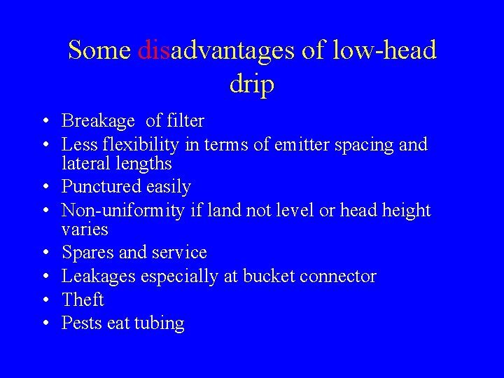 Some disadvantages of low-head drip • Breakage of filter • Less flexibility in terms