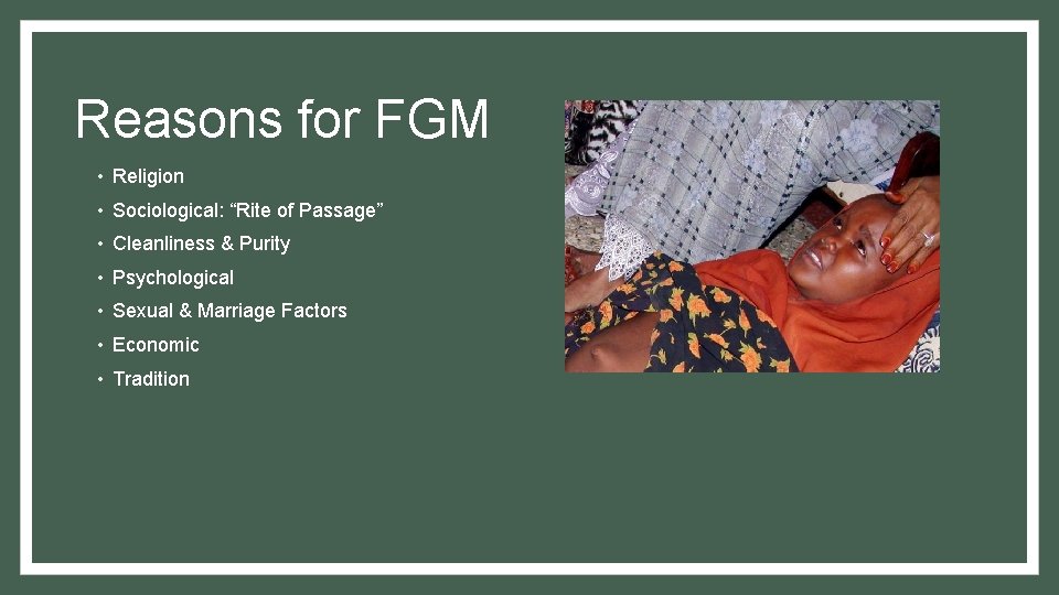 Reasons for FGM • Religion • Sociological: “Rite of Passage” • Cleanliness & Purity