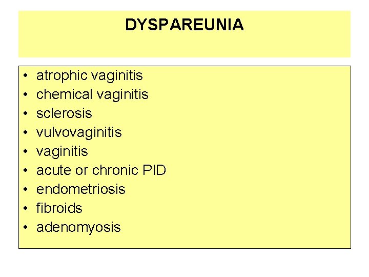 DYSPAREUNIA • • • atrophic vaginitis chemical vaginitis sclerosis vulvovaginitis acute or chronic PID