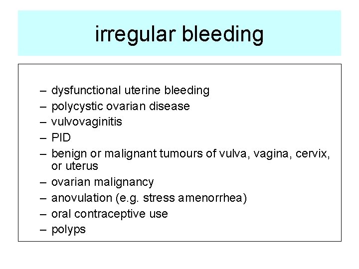 irregular bleeding – – – – – dysfunctional uterine bleeding polycystic ovarian disease vulvovaginitis