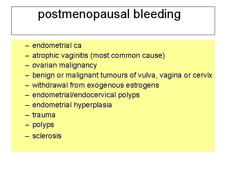 postmenopausal bleeding – – – – – endometrial ca atrophic vaginitis (most common cause)