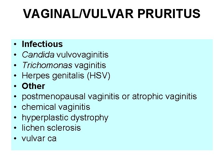 VAGINAL/VULVAR PRURITUS • • • Infectious Candida vulvovaginitis Trichomonas vaginitis Herpes genitalis (HSV) Other