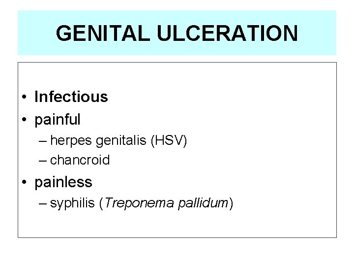 GENITAL ULCERATION • Infectious • painful – herpes genitalis (HSV) – chancroid • painless