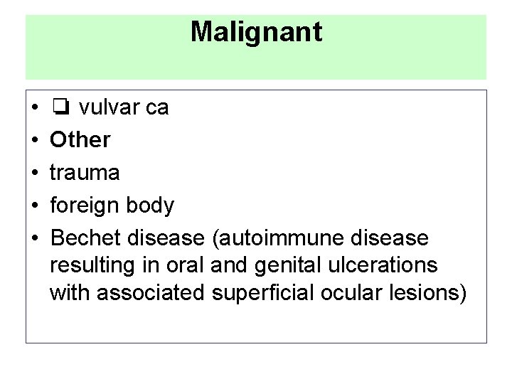 Malignant • • • ❏ vulvar ca Other trauma foreign body Bechet disease (autoimmune