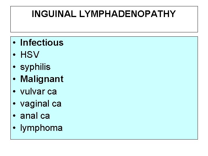 INGUINAL LYMPHADENOPATHY • • Infectious HSV syphilis Malignant vulvar ca vaginal ca anal ca